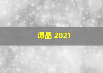 谭晶 2021